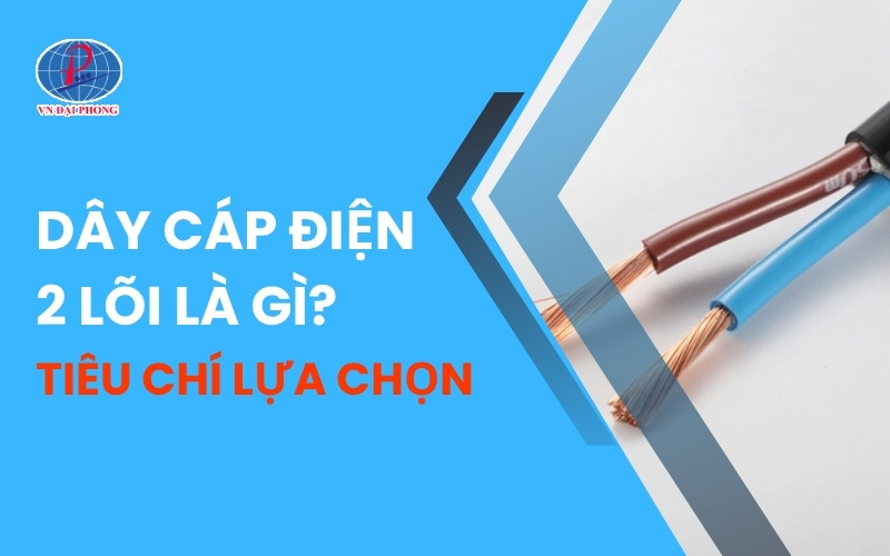 Cáp Điện 2 Lõi – Giải Pháp Dây Dẫn Điện Phổ Biến