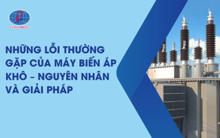 Những Lỗi Thường Gặp Của Máy Biến Áp Khô – Nguyên Nhân Và Giải Pháp
