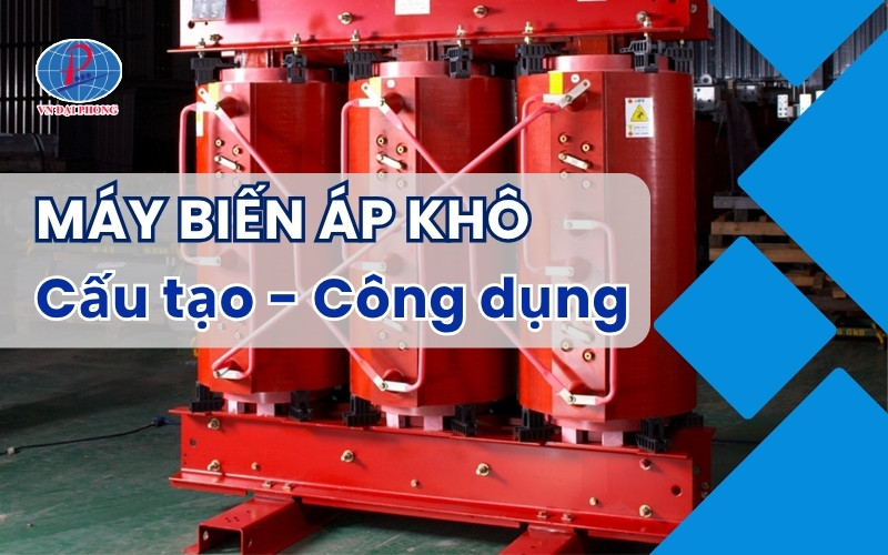 Máy Biến Áp Khô Là Gì? Đặc Điểm, Ứng Dụng Và Khi Nào Nên Sử Dụng
