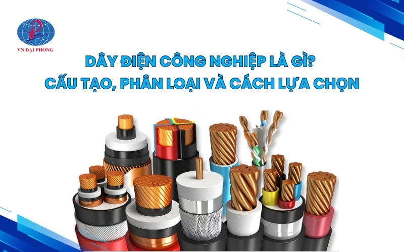 Dây điện công nghiệp là gì? Cấu tạo, phân loại và cách lựa chọn